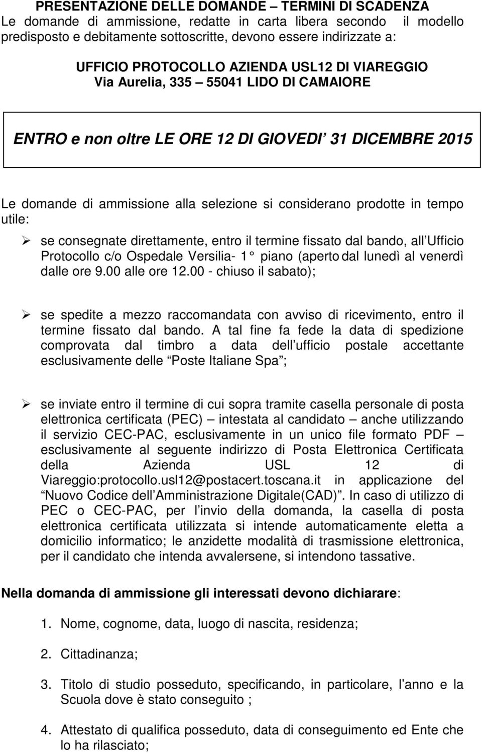 in tempo utile: se consegnate direttamente, entro il termine fissato dal bando, all Ufficio Protocollo c/o Ospedale Versilia- 1 piano (aperto dal lunedì al venerdì dalle ore 9.00 alle ore 12.