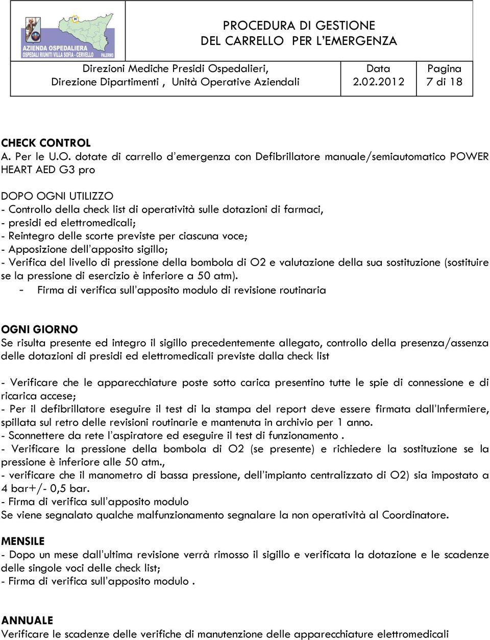 farmaci, - presidi ed elettromedicali; - Reintegro delle scorte previste per ciascuna voce; - Apposizione dell apposito sigillo; - Verifica del livello di pressione della bombola di O2 e valutazione