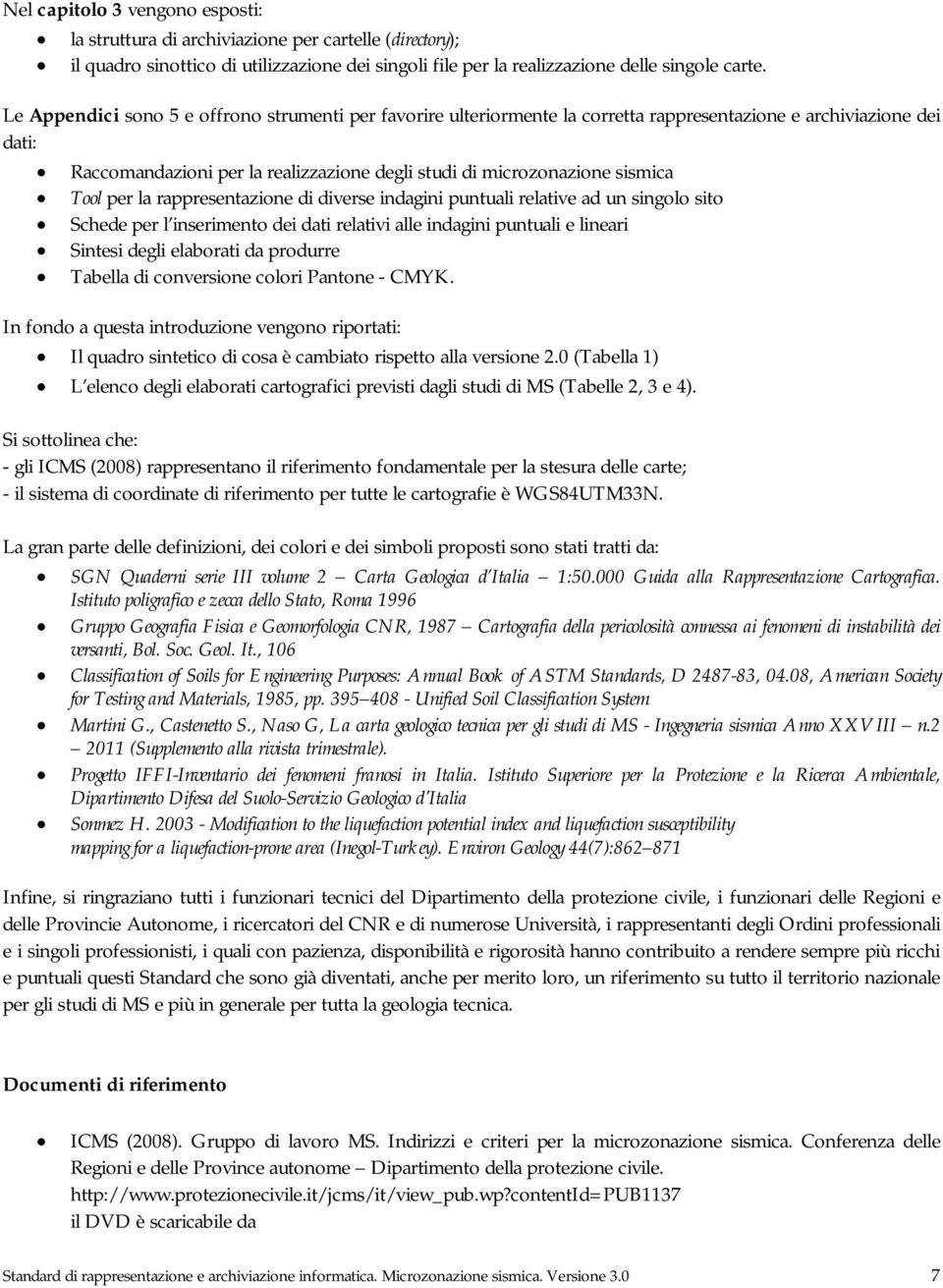 Tool per la rappresentazione di diverse indagini puntuali relative ad un singolo sito Schede per l inserimento dei dati relativi alle indagini puntuali e lineari Sintesi degli elaborati da produrre