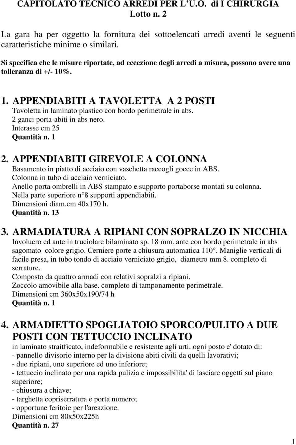 %. 1. APPENDIABITI A TAVOLETTA A 2 POSTI Tavoletta in laminato plastico con bordo perimetrale in abs. 2 ganci porta-abiti in abs nero. Interasse cm 25 2.