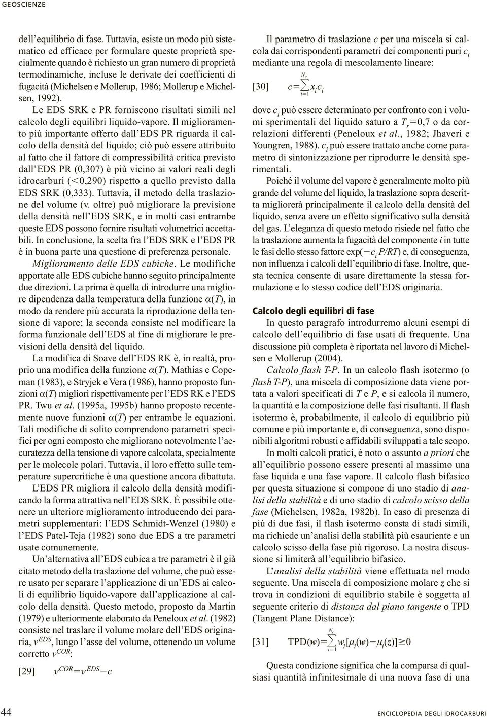 fugacità (Michelsen e Mollerup, 1986; Mollerup e Michelsen, 1992). Le EDS SRK e PR forniscono risultati simili nel calcolo degli equilibri liquido-vapore.