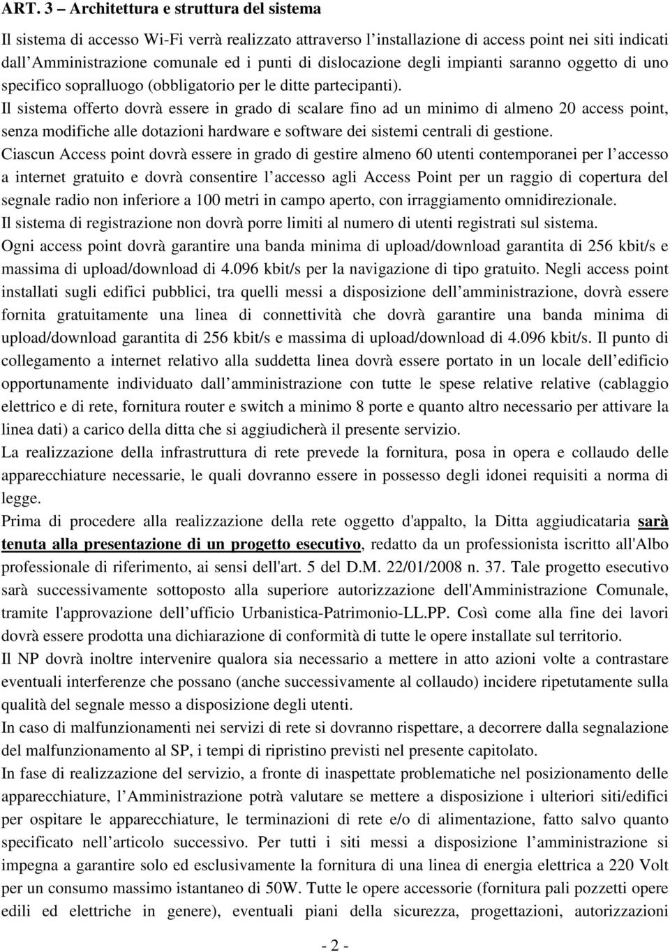 Il sistema offerto dovrà essere in grado di scalare fino ad un minimo di almeno 20 access point, senza modifiche alle dotazioni hardware e software dei sistemi centrali di gestione.