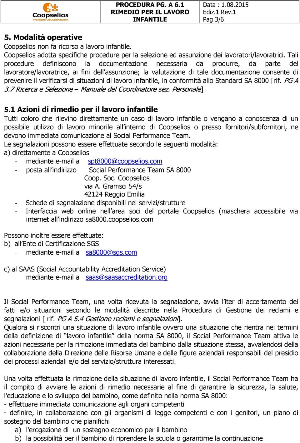 verificarsi di situazioni di lavoro infantile, in conformità allo Standard SA 8000 [rif. PG A 3.7 Ricerca e Selezione Manuale del Coordinatore sez. Personale] 5.