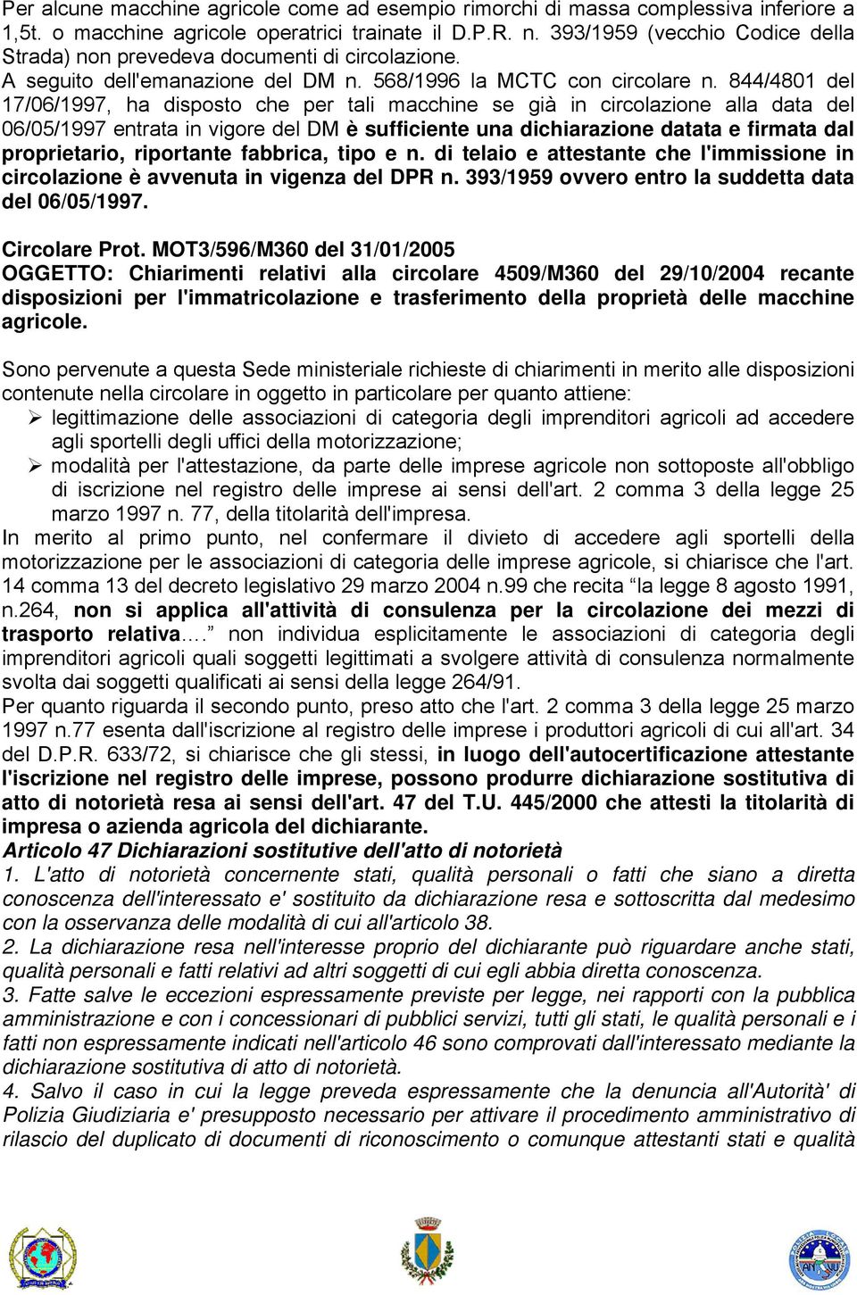 844/4801 del 17/06/1997, ha disposto che per tali macchine se già in circolazione alla data del 06/05/1997 entrata in vigore del DM è sufficiente una dichiarazione datata e firmata dal proprietario,