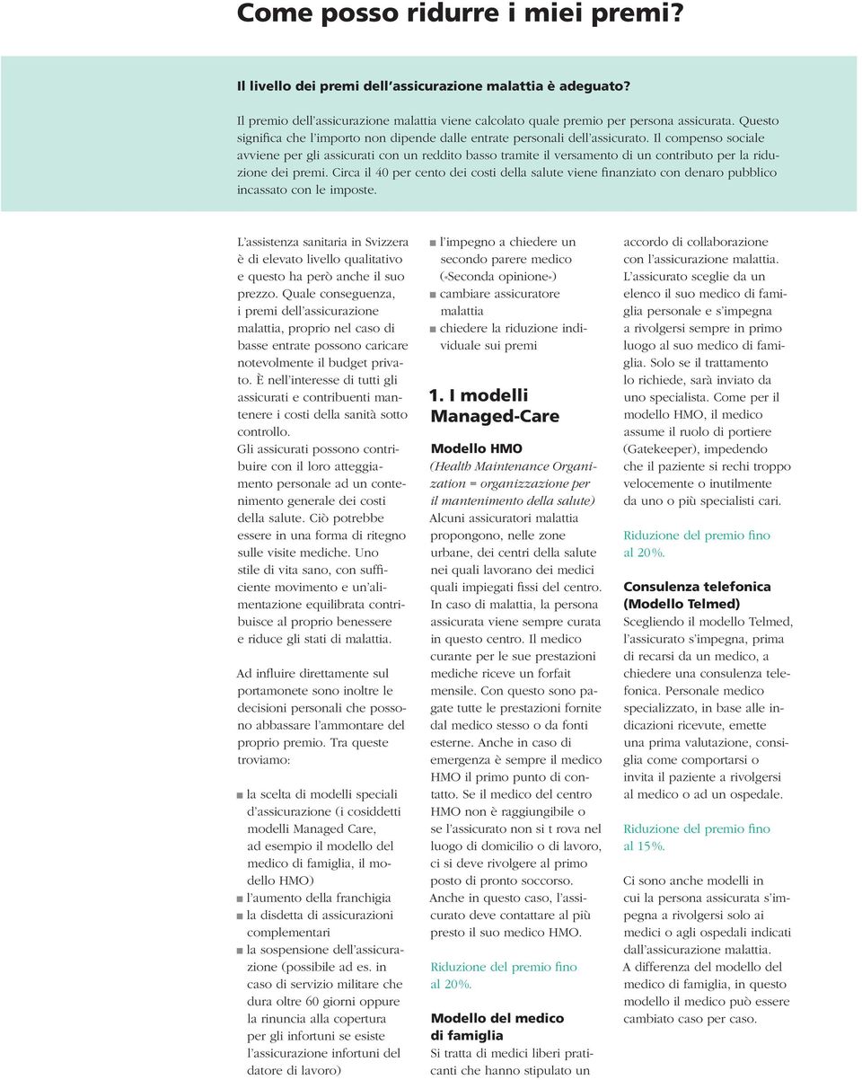 Il compenso sociale avviene per gli assicurati con un reddito basso tramite il versamento di un contributo per la riduzione dei premi.