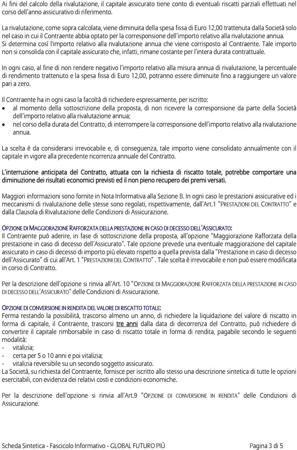 relativo alla rivalutazione annua. Si determina così l'importo relativo alla rivalutazione annua che viene corrisposto al Contraente.