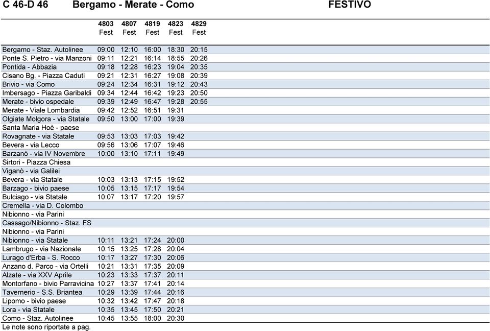 - Piazza Caduti 09:21 12:31 16:27 19:08 20:39 Brivio - via Como 09:24 12:34 16:31 19:12 20:43 Imbersago - Piazza Garibaldi 09:34 12:44 16:42 19:23 20:50 Merate - bivio ospedale 09:39 12:49 16:47