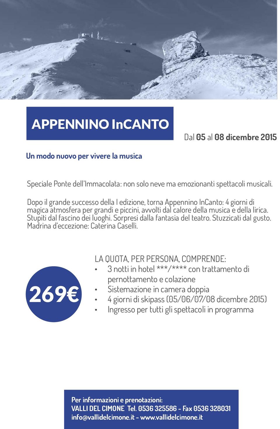 Stupiti dal fascino dei luoghi. Sorpresi dalla fantasia del teatro. Stuzzicati dal gusto. Madrina d eccezione: Caterina Caselli.