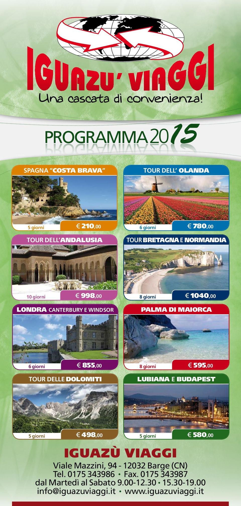 1040,00 PALMA DI MAIORCA 8 giorni 595,00 LUBIANA E BUDAPEST 5 giorni IGUAZÙ VIAGGI 580,00 Viale Mazzini, 94-12032 Barge