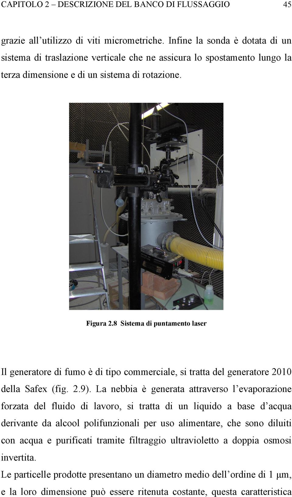 8 Sistema di puntamento laser Il generatore di fumo è di tipo commerciale, si tratta del generatore 2010 della Safex (fig. 2.9).