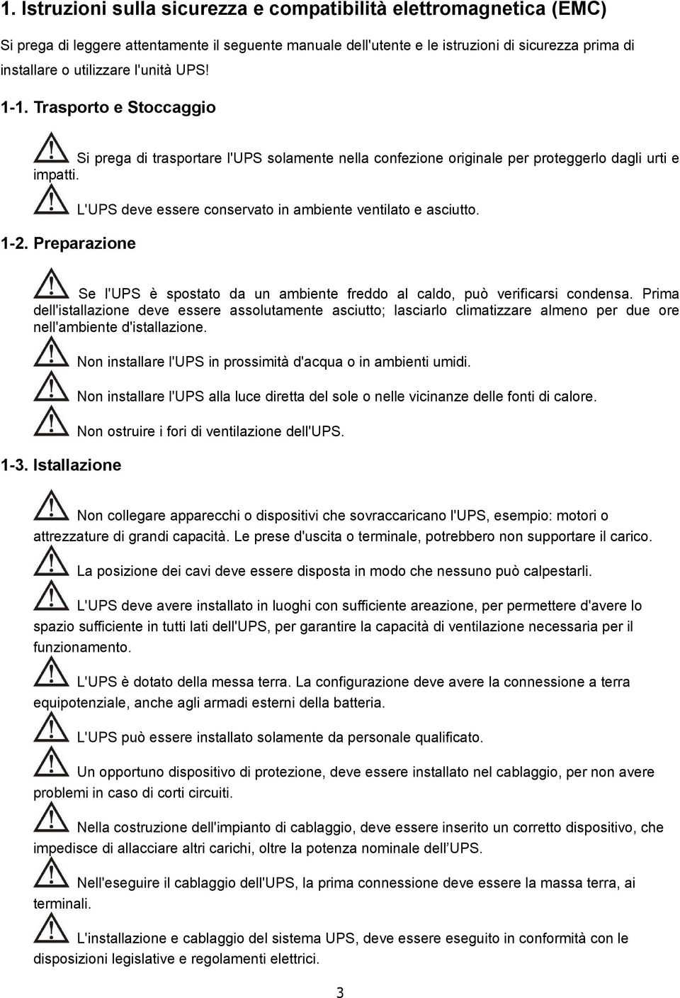 Preparazione L'UPS deve essere conservato in ambiente ventilato e asciutto. Se l'ups è spostato da un ambiente freddo al caldo, può verificarsi condensa.