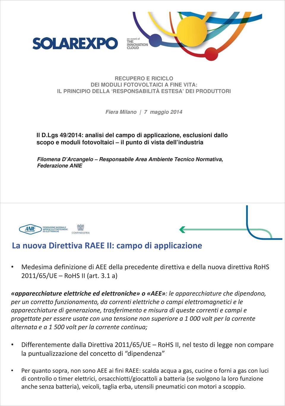 Federazione ANIE Medesima definizione di AEE della precedente direttiva e della nuova direttiva RoHS 2011/65/UE RoHS II (art. 3.