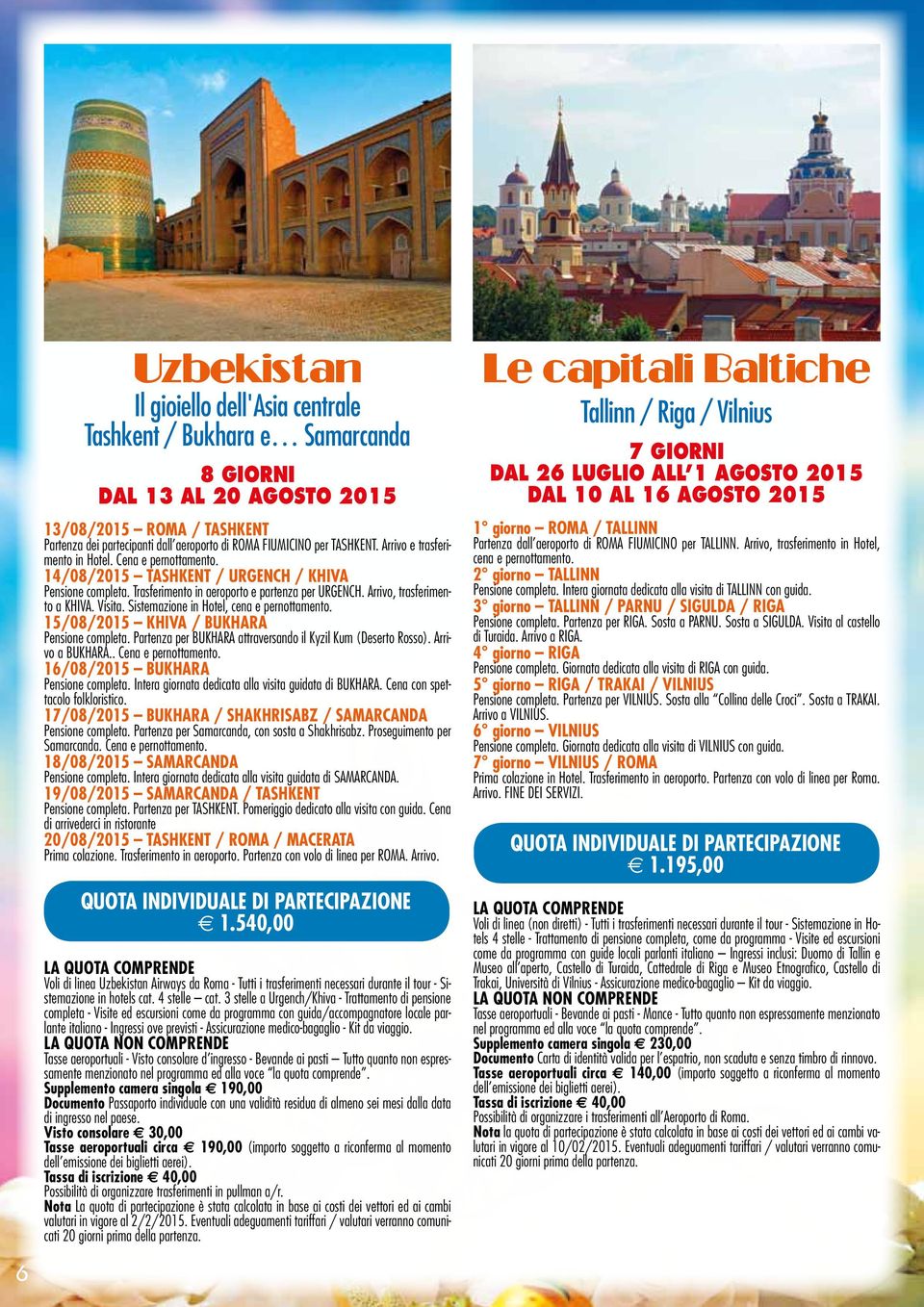 Arrivo, trasferimento a KHIVA. Visita. Sistemazione in Hotel, cena e pernottamento. 15/08/2015 KHIVA / BUKHARA Pensione completa. Partenza per BUKHARA attraversando il Kyzil Kum (Deserto Rosso).