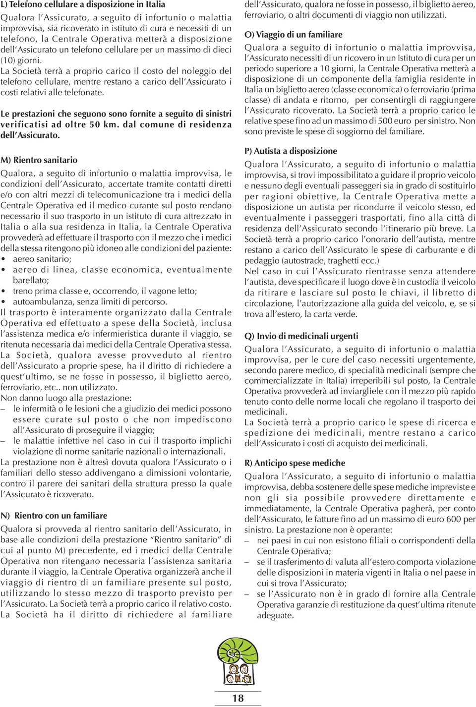 La Società terrà a proprio carico il costo del noleggio del telefono cellulare, mentre restano a carico dell Assicurato i costi relativi alle telefonate.