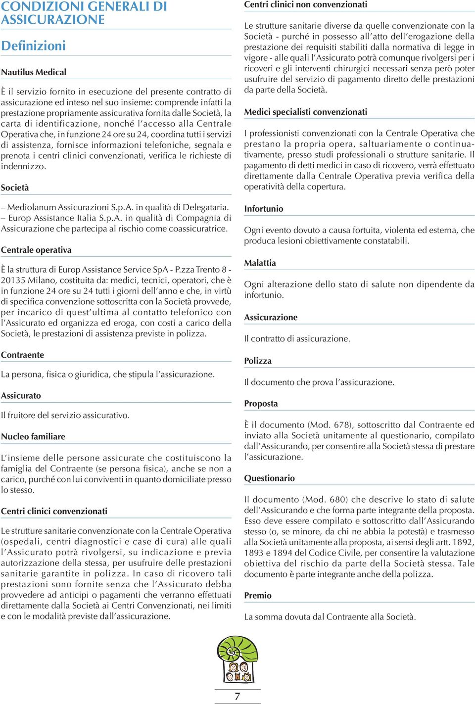 assistenza, fornisce informazioni telefoniche, segnala e prenota i centri clinici convenzionati, verifica le richieste di indennizzo. Società Mediolanum Assicurazioni S.p.A. in qualità di Delegataria.