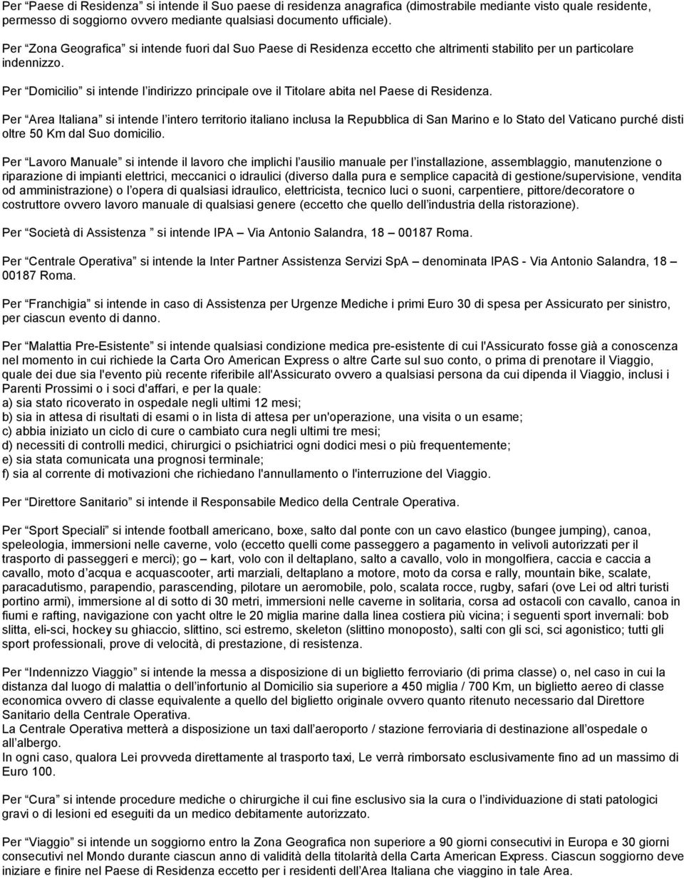 Per Domicilio si intende l indirizzo principale ove il Titolare abita nel Paese di Residenza.