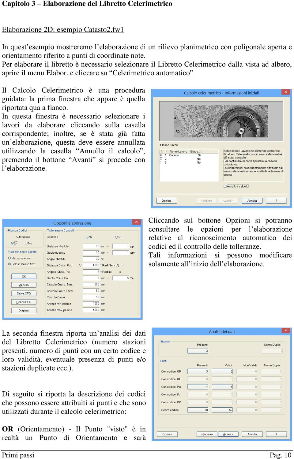 Per elaborare il libretto è necessario selezionare il Libretto Celerimetrico dalla vista ad albero, aprire il menu Elabor. e cliccare su Celerimetrico automatico.