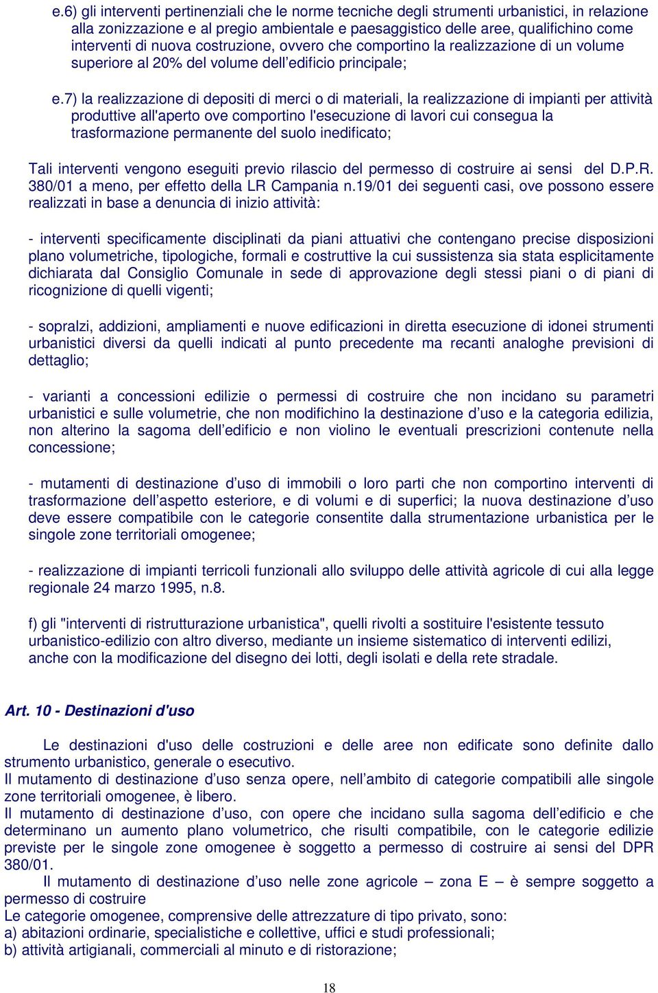 7) la realizzazione di depositi di merci o di materiali, la realizzazione di impianti per attività produttive all'aperto ove comportino l'esecuzione di lavori cui consegua la trasformazione