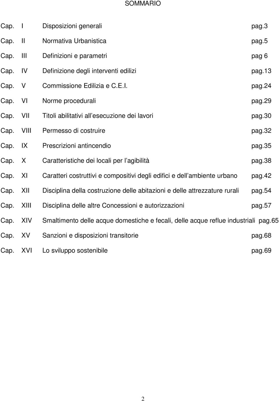 IX Prescrizioni antincendio pag.35 Cap. X Caratteristiche dei locali per l agibilità pag.38 Cap. XI Caratteri costruttivi e compositivi degli edifici e dell ambiente urbano pag.42 Cap.