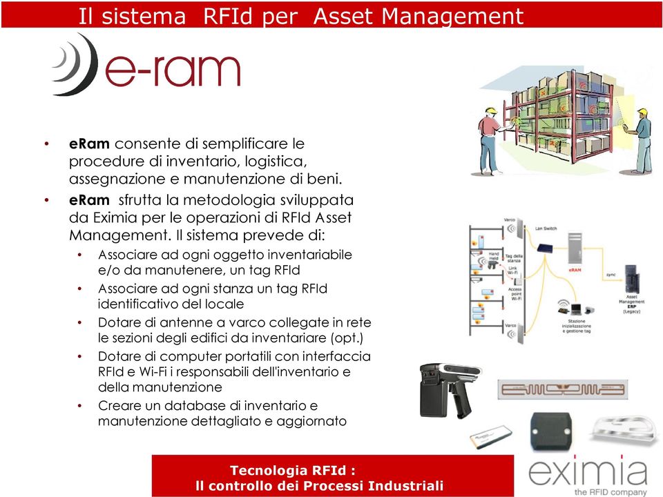 Il sistema prevede di: Associare ad ogni oggetto inventariabile e/o da manutenere, un tag RFId Associare ad ogni stanza un tag RFId identificativo del locale Dotare