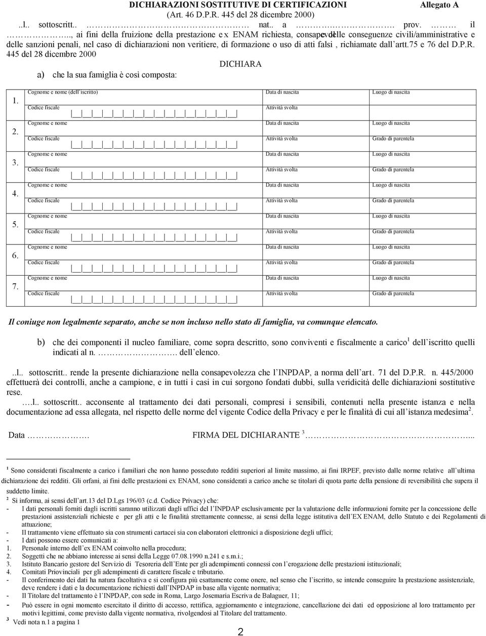 uso di atti falsi, richiamate dall artt.75 e 76 del D.P.R. 445 del 28 dicembre 2000 DICHIARA a) che la sua famiglia è così composta: 1. 2. 3. 4. 5. 6. 7. (dell iscritto) Il coniuge non legalmente separato, anche se non incluso nello stato di famiglia, va comunque elencato.