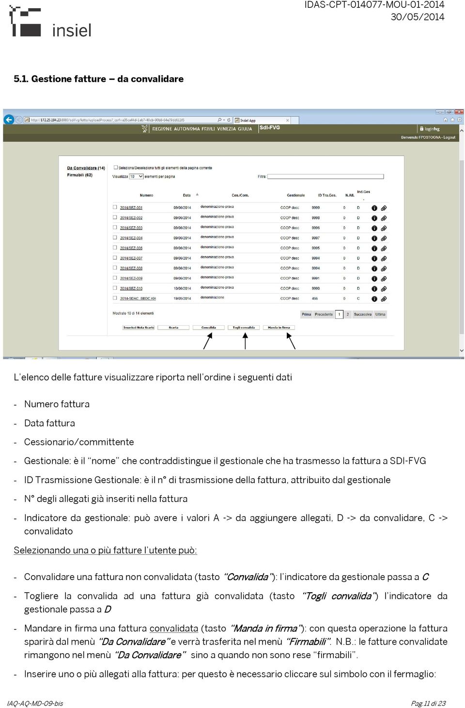 nella fattura - Indicatore da gestionale: può avere i valori A -> da aggiungere allegati, D -> da convalidare, C -> convalidato Selezionando una o più fatture l utente può: - Convalidare una fattura