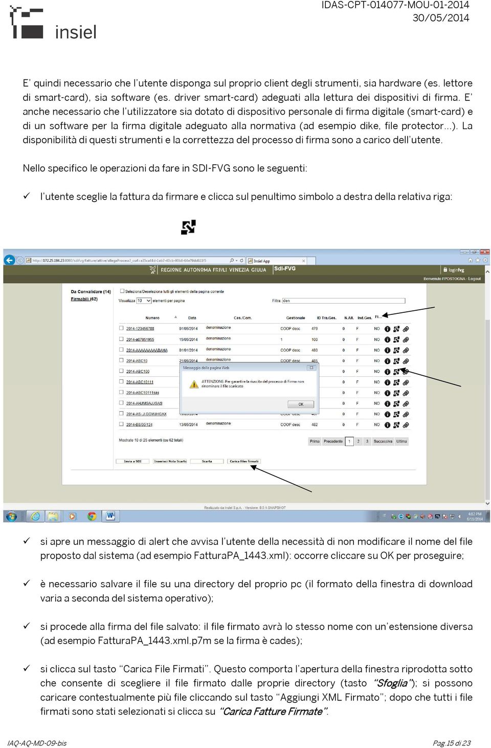 E anche necessario che l utilizzatore sia dotato di dispositivo personale di firma digitale (smart-card) e di un software per la firma digitale adeguato alla normativa (ad esempio dike, file