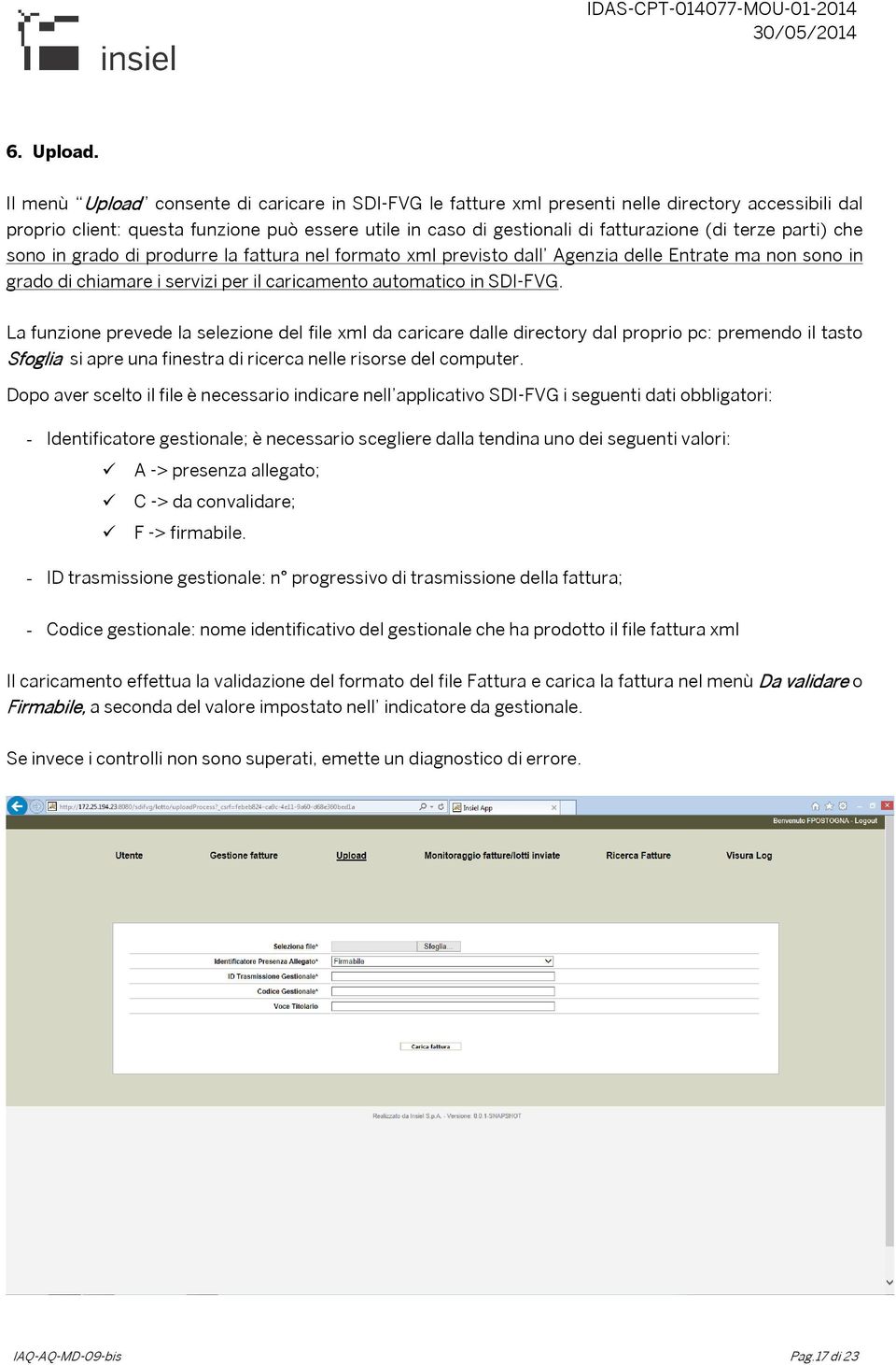 parti) che sono in grado di produrre la fattura nel formato xml previsto dall Agenzia delle Entrate ma non sono in grado di chiamare i servizi per il caricamento automatico in SDI-FVG.