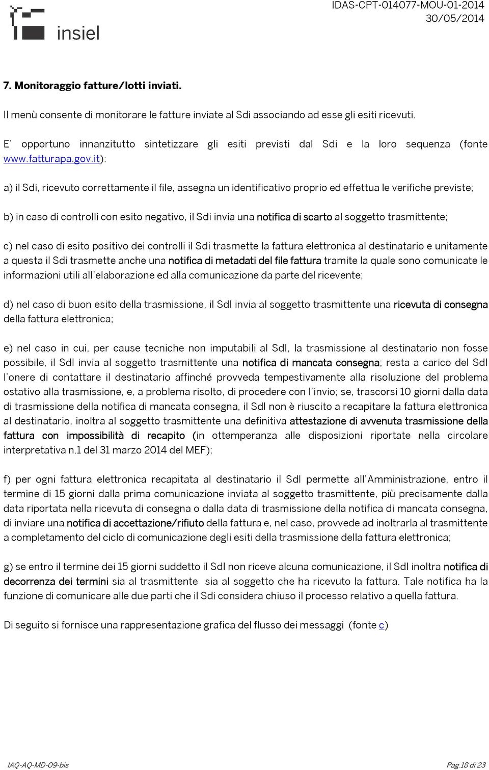 it): a) il Sdi, ricevuto correttamente il file, assegna un identificativo proprio ed effettua le verifiche previste; b) in caso di controlli con esito negativo, il Sdi invia una notifica di scarto al