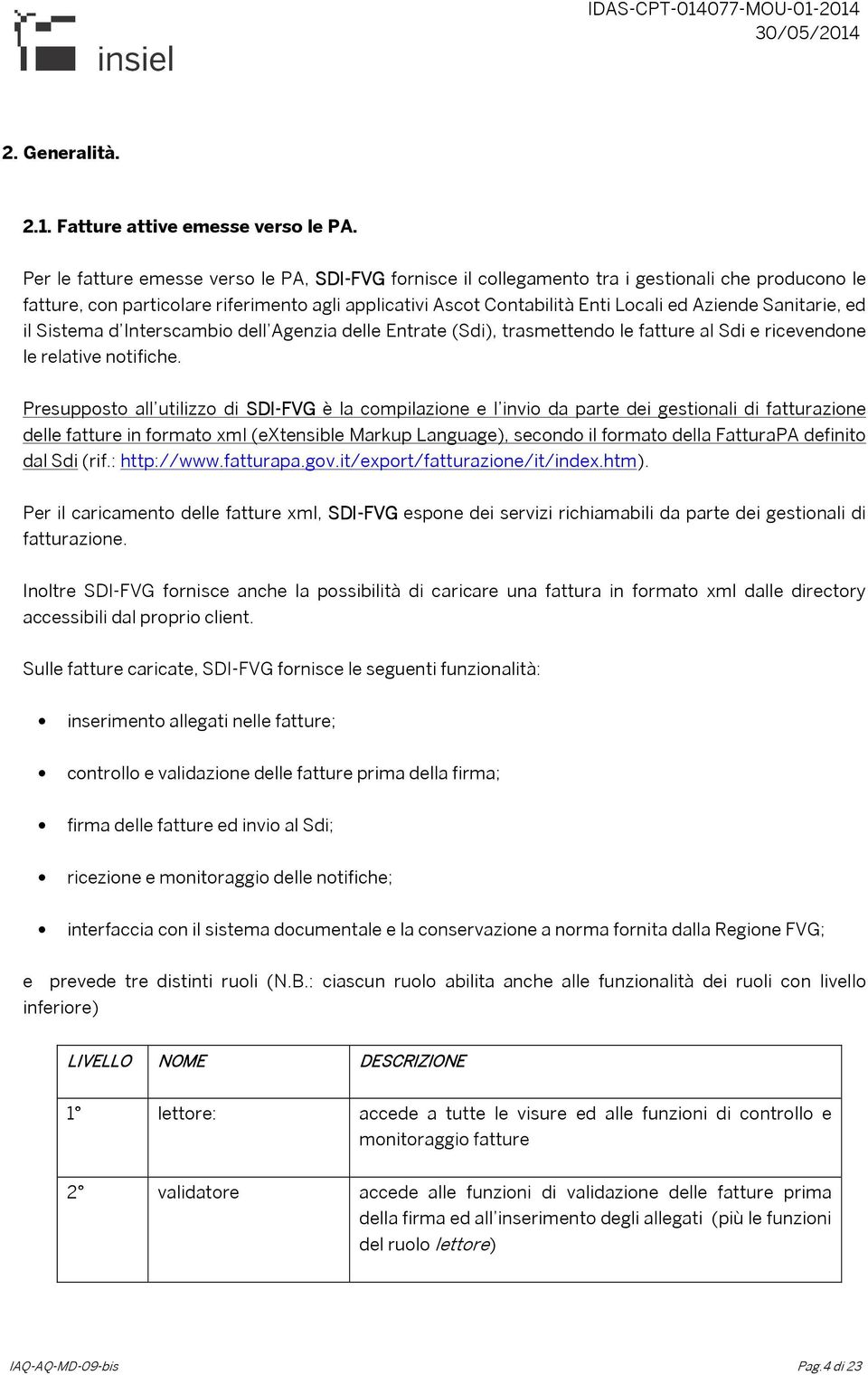 Sanitarie, ed il Sistema d Interscambio dell Agenzia delle Entrate (Sdi), trasmettendo le fatture al Sdi e ricevendone le relative notifiche.