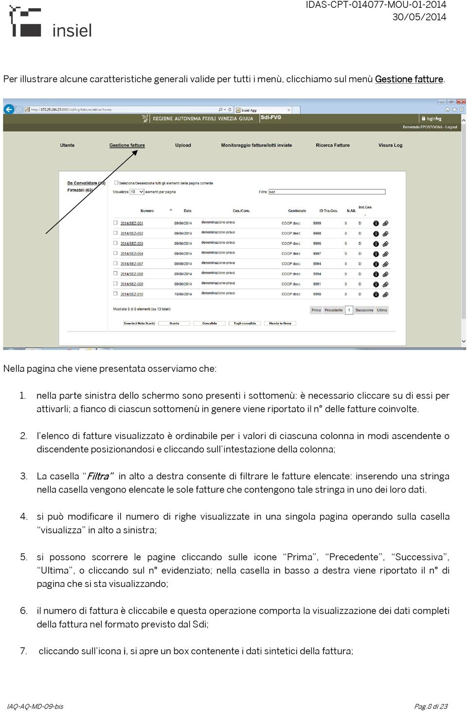 l elenco di fatture visualizzato è ordinabile per i valori di ciascuna colonna in modi ascendente o discendente posizionandosi e cliccando sull intestazione della colonna; 3.