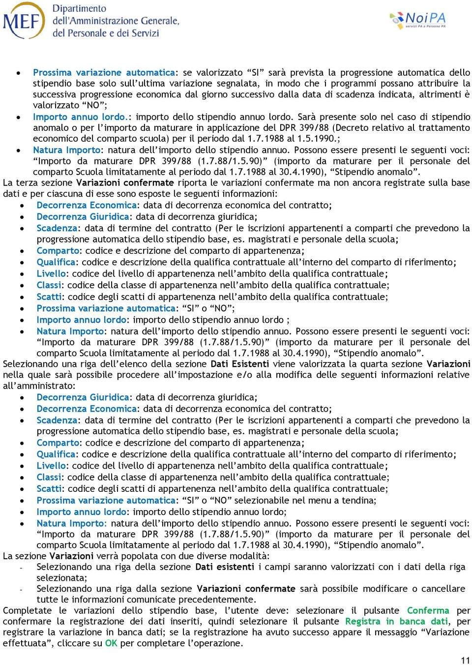 Sarà presente solo nel caso di stipendio anomalo o per l importo da maturare in applicazione del DPR 399/88 (Decreto relativo al trattamento economico del comparto scuola) per il periodo dal 1.7.