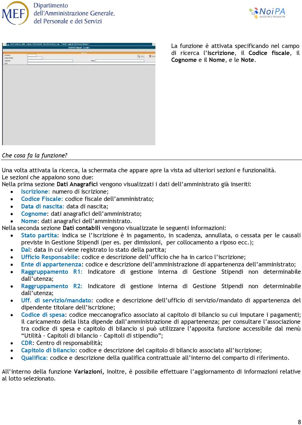 Le sezioni che appaiono sono due: Nella prima sezione Dati Anagrafici vengono visualizzati i dati dell amministrato già inseriti: Iscrizione: numero di iscrizione; Codice Fiscale: codice fiscale dell