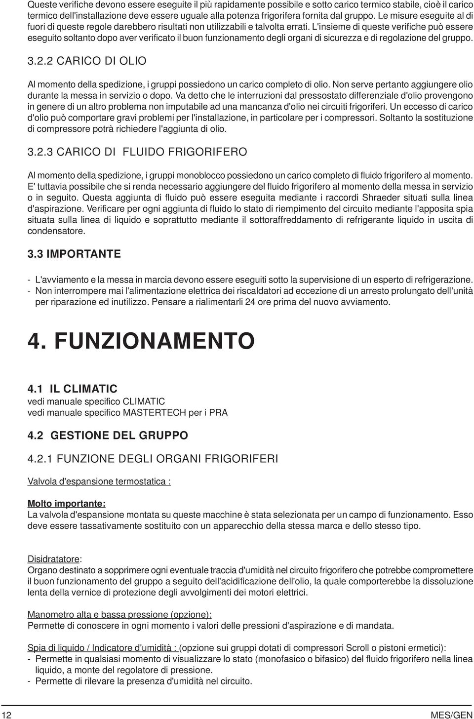 L'insieme di queste verifiche può essere eseguito soltanto dopo aver verificato il buon funzionamento degli organi di sicurezza e di regolazione del gruppo. 3.2.