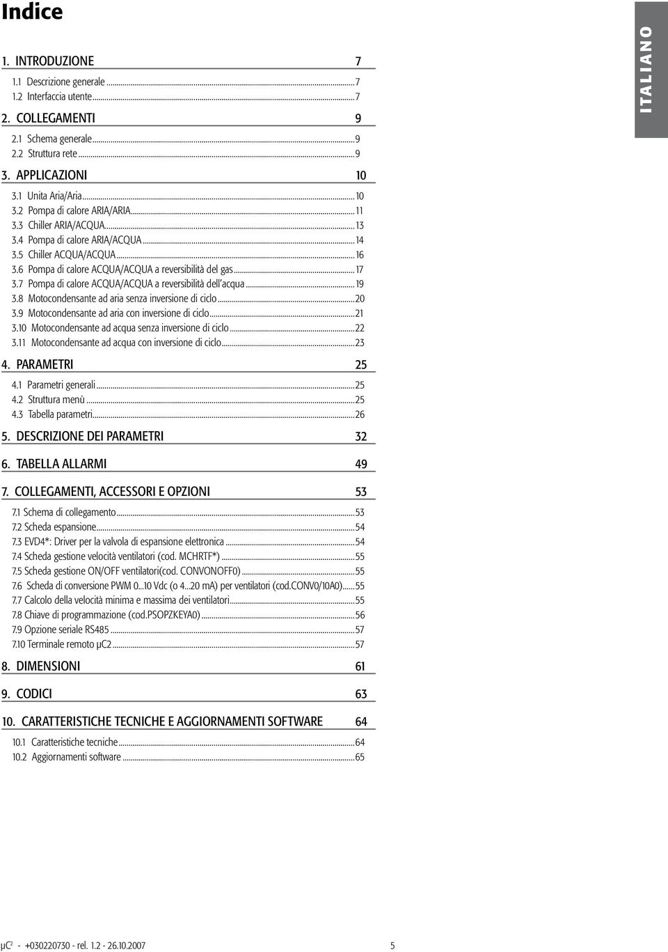 8 Motocondensante ad aria senza inversione di ciclo...0.9 Motocondensante ad aria con inversione di ciclo....0 Motocondensante ad acqua senza inversione di ciclo.