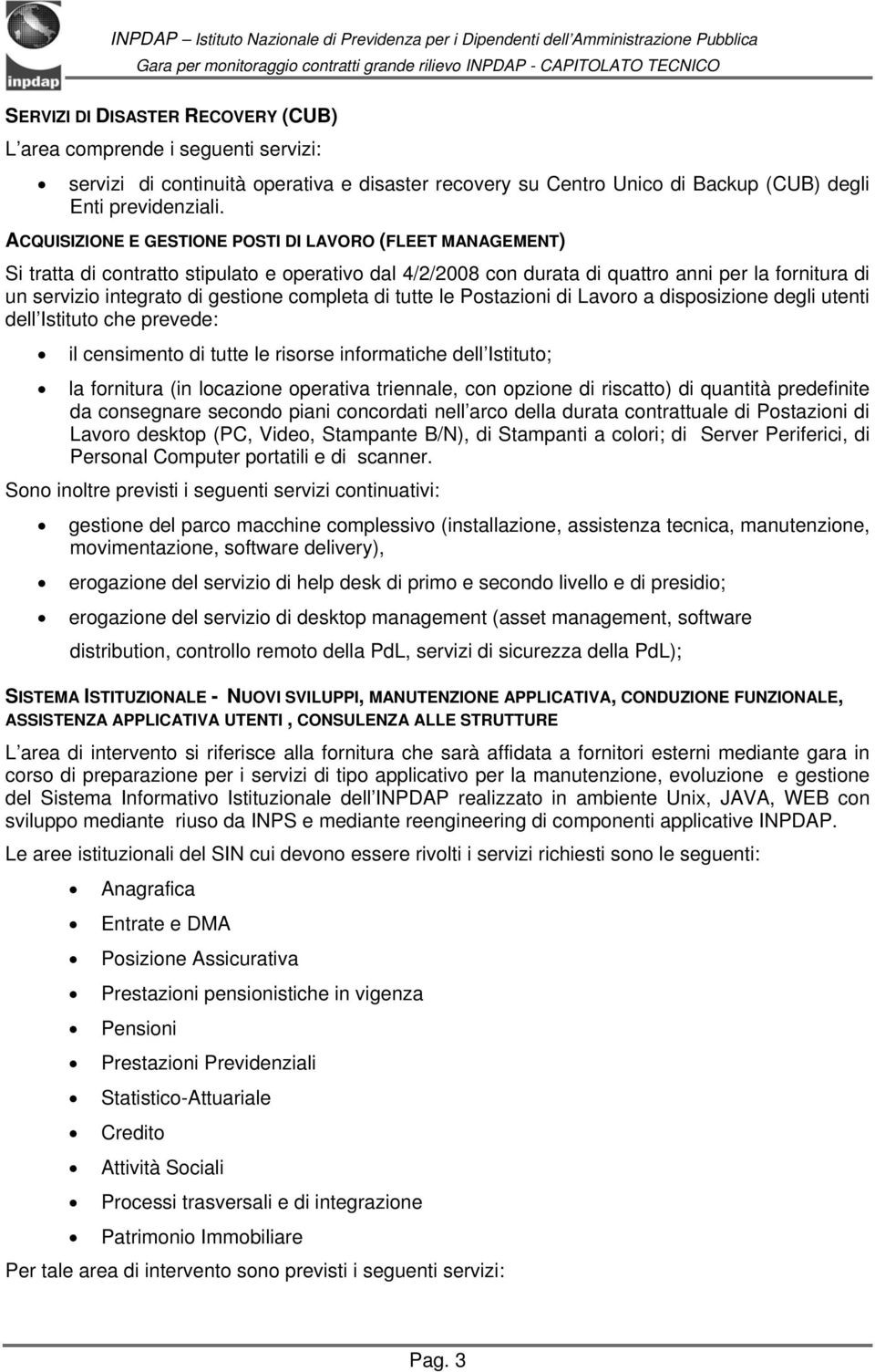 completa di tutte le Postazioni di Lavoro a disposizione degli utenti dell Istituto che prevede: il censimento di tutte le risorse informatiche dell Istituto; la fornitura (in locazione operativa