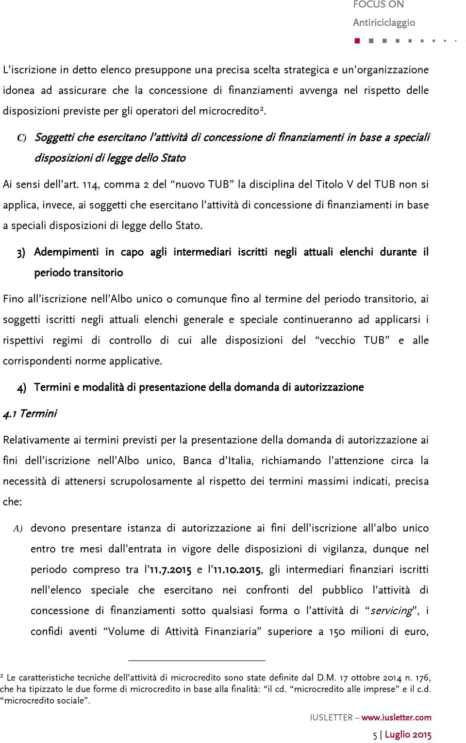 114, comma 2 del nuovo TUB la disciplina del Titolo V del TUB non si applica, invece, ai soggetti che esercitano l attività di concessione di finanziamenti in base a speciali disposizioni di legge