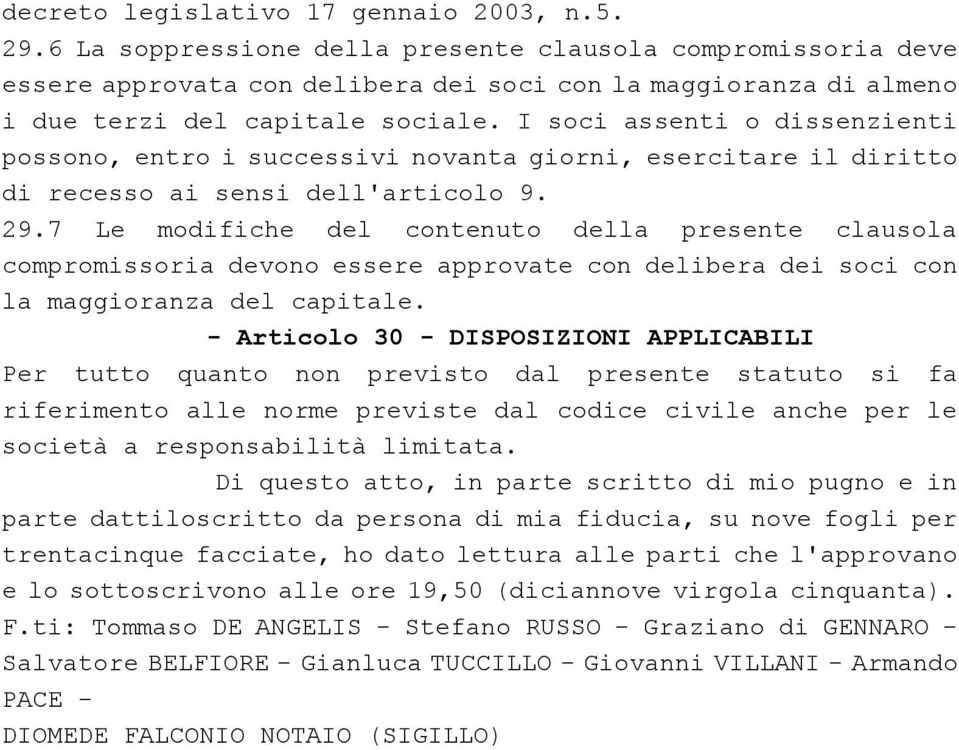 I soci assenti o dissenzienti possono, entro i successivi novanta giorni, esercitare il diritto di recesso ai sensi dell'articolo 9. 29.