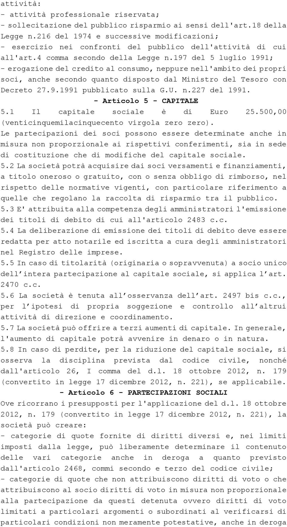 197 del 5 luglio 1991; - erogazione del credito al consumo, neppure nell'ambito dei propri soci, anche secondo quanto disposto dal Ministro del Tesoro con Decreto 27.9.1991 pubblicato sulla G.U. n.227 del 1991.