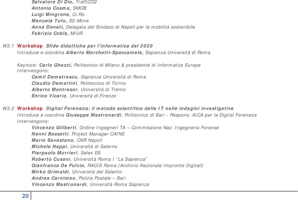 Informatics Europe Intervengono: Camil Demetrescu, Sapienza Università di Roma Claudio Demartini, Politecnico di Torino Alberto Montresor, Università di Trento Enrico Vicario, Università di Firenze