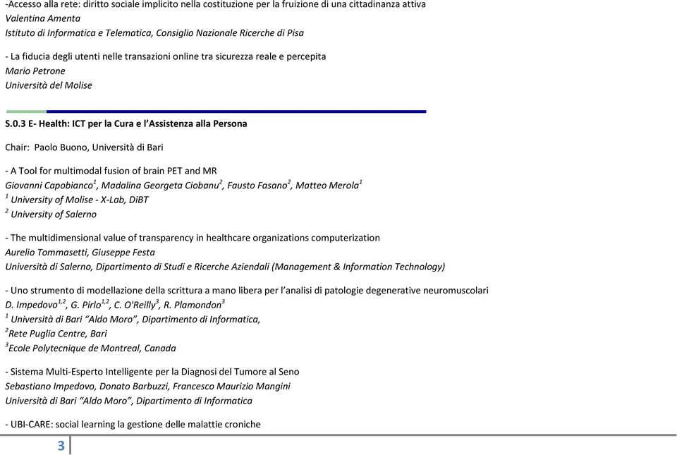 3 E- Health: ICT per la Cura e l Assistenza alla Persona Chair: Paolo Buono, Università di Bari - A Tool for multimodal fusion of brain PET and MR Giovanni Capobianco 1, Madalina Georgeta Ciobanu 2,