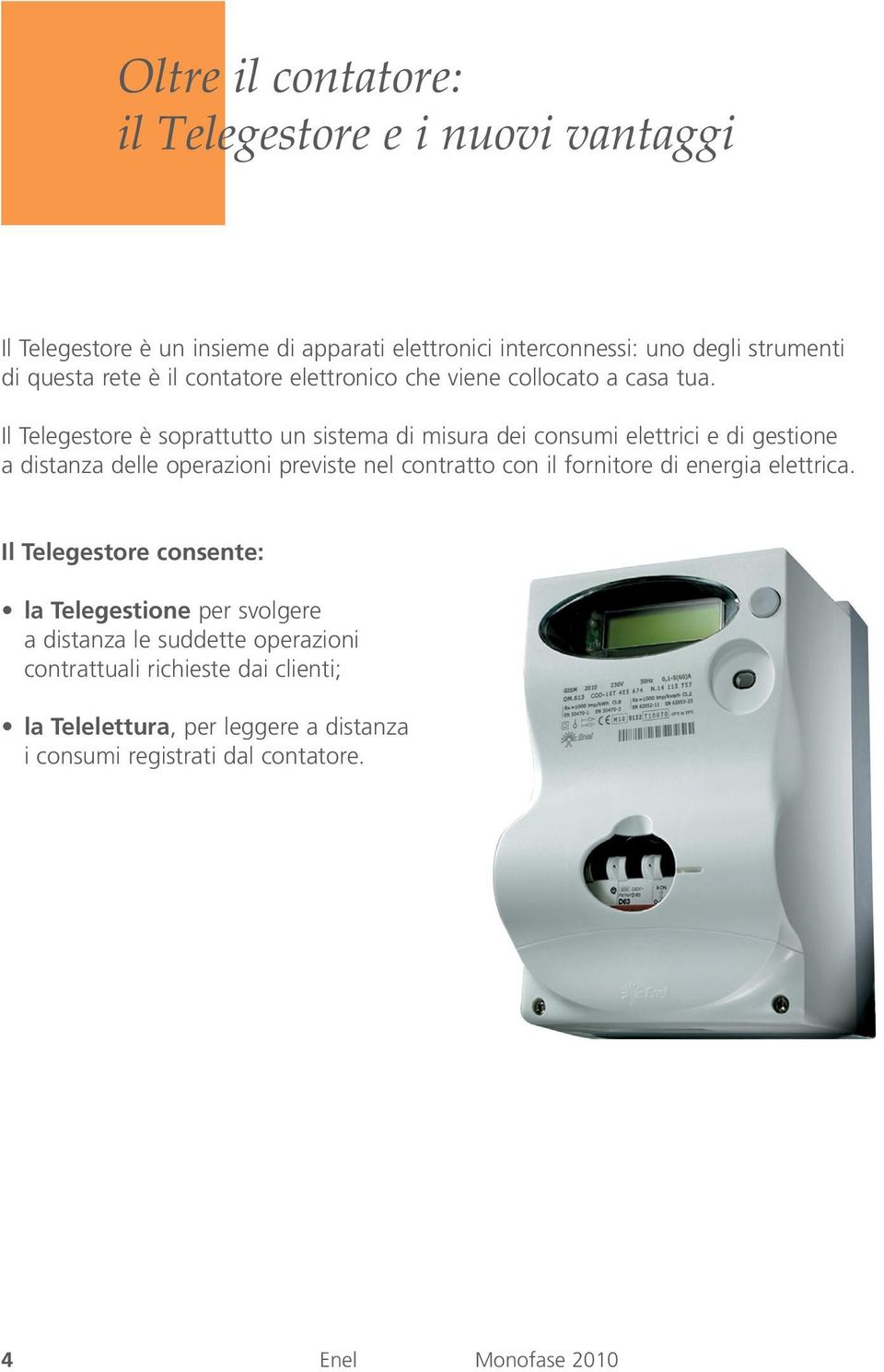Il Telegestore è soprattutto un sistema di misura dei consumi elettrici e di gestione a distanza delle operazioni previste nel contratto con il