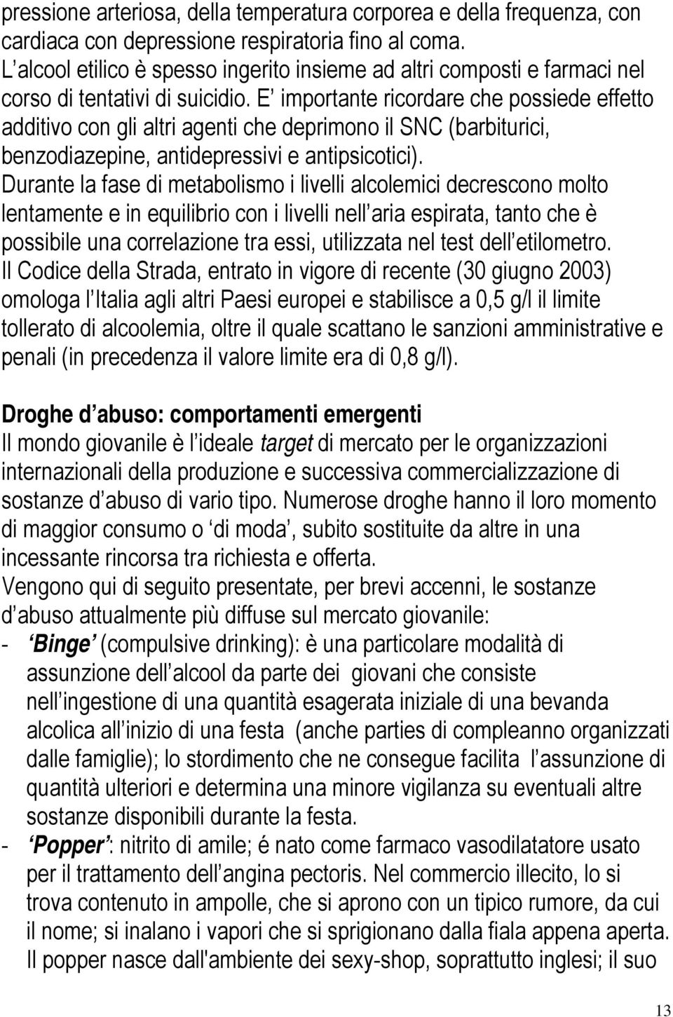 E importante ricordare che possiede effetto additivo con gli altri agenti che deprimono il SNC (barbiturici, benzodiazepine, antidepressivi e antipsicotici).