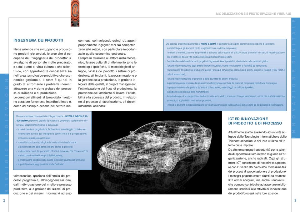 ; - le tematiche tipiche dell'ingegneria concorrente e di progettazione/ produzione assistite da calcolatori; - la caratterizzazione tecnologica dei materiali da trasformare; - la determinazione