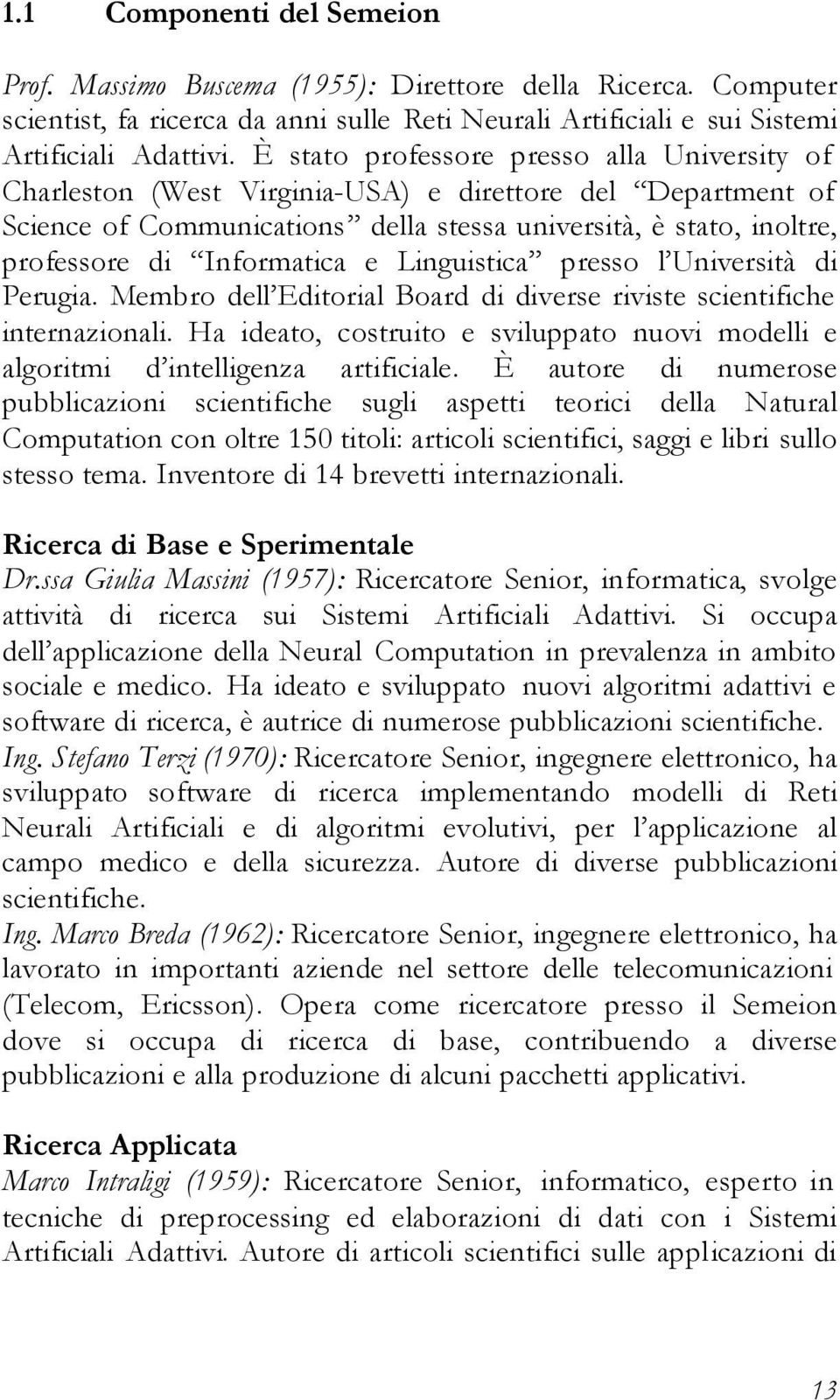 Informatica e Linguistica presso l Università di Perugia. Membro dell Editorial Board di diverse riviste scientifiche internazionali.