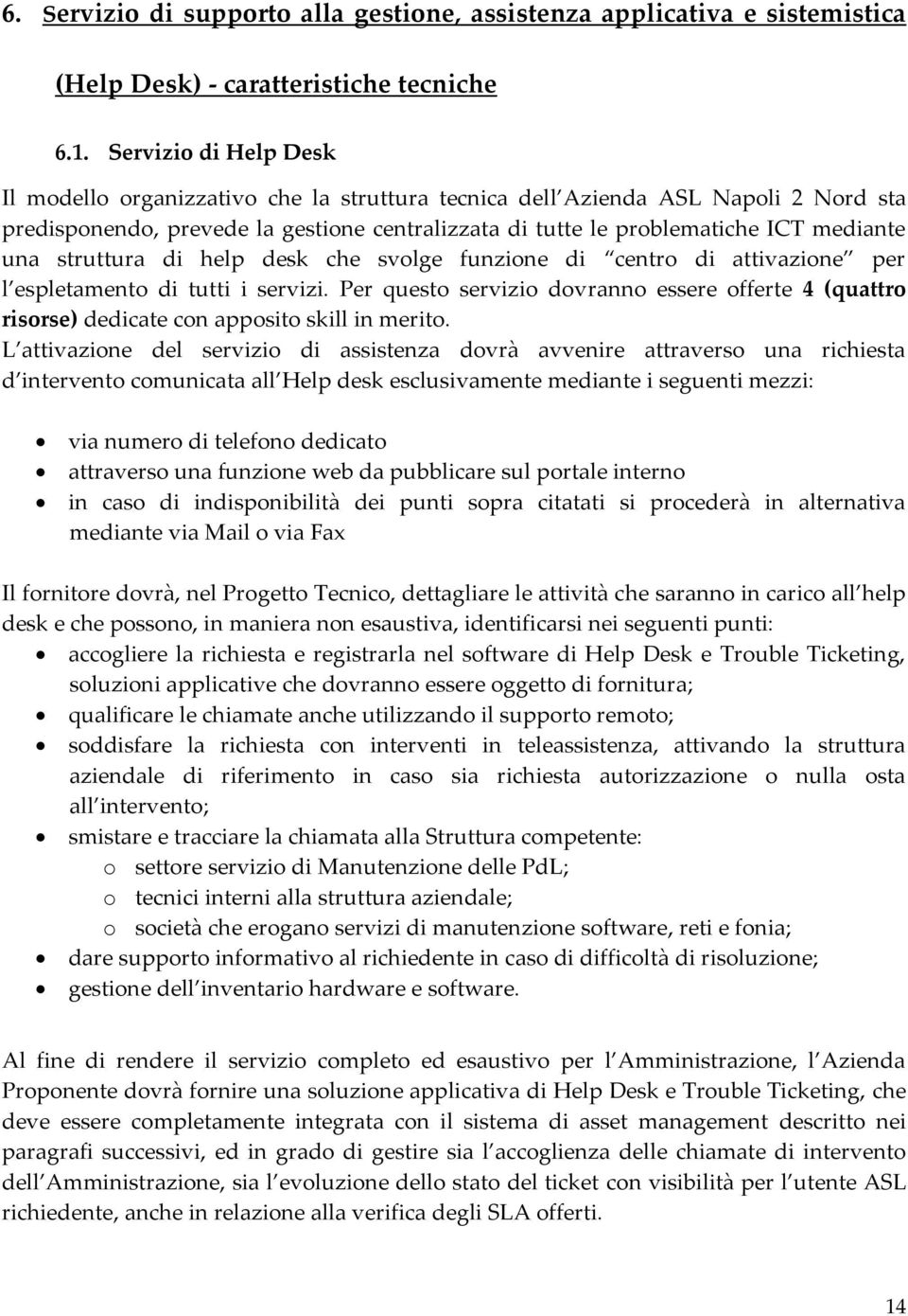 struttura di help desk che svolge funzione di centro di attivazione per l espletamento di tutti i servizi.