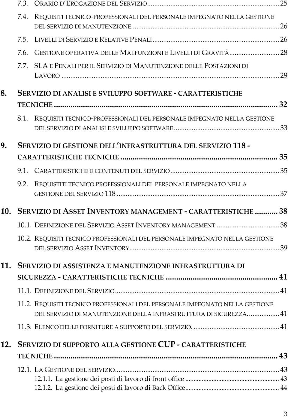 SERVIZIO DI ANALISI E SVILUPPO SOFTWARE - CARATTERISTICHE TECNICHE... 32 8.1. REQUISITI TECNICO-PROFESSIONALI DEL PERSONALE IMPEGNATO NELLA GESTIONE DEL SERVIZIO DI ANALISI E SVILUPPO SOFTWARE... 33 9.