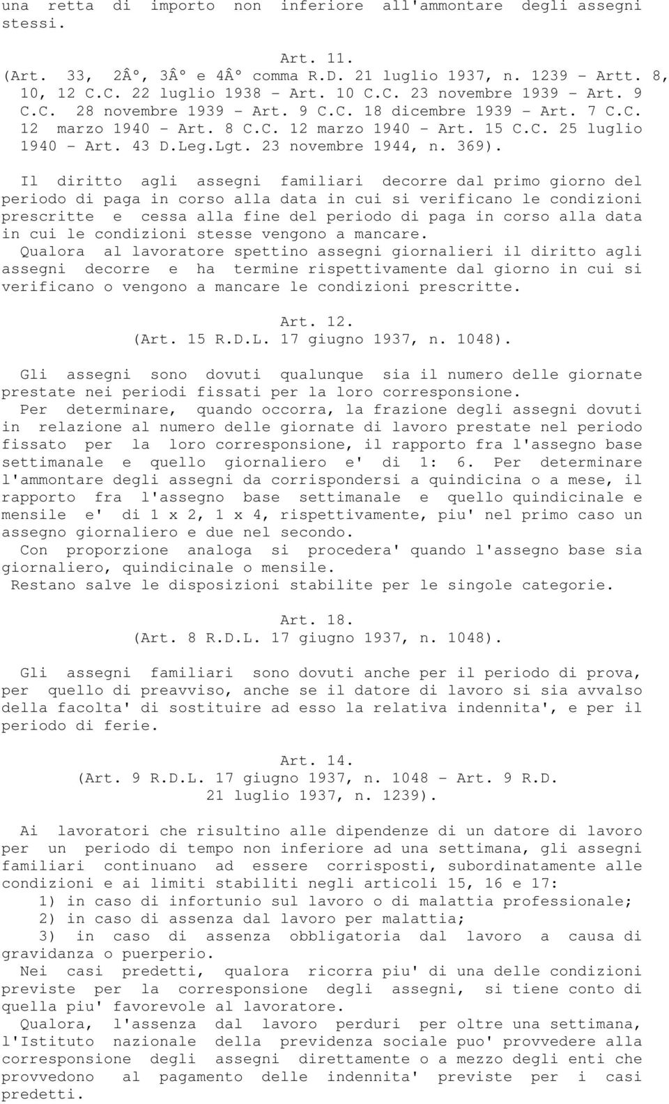 Il diritto agli assegni familiari decorre dal primo giorno del periodo di paga in corso alla data in cui si verificano le condizioni prescritte e cessa alla fine del periodo di paga in corso alla