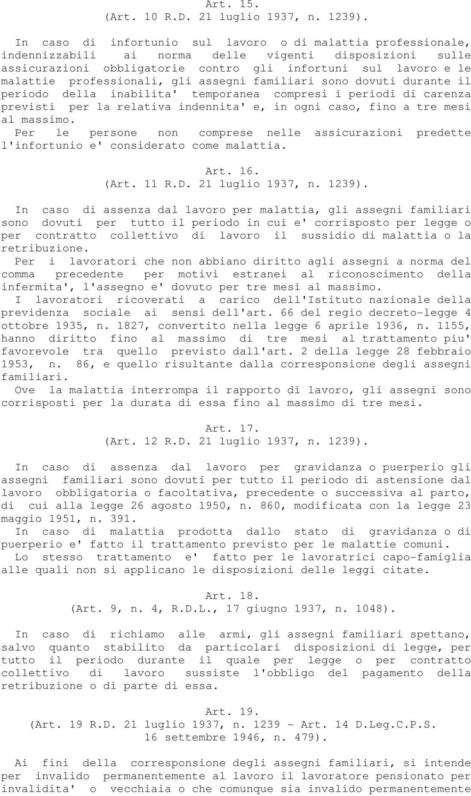 professionali, gli assegni familiari sono dovuti durante il periodo della inabilita' temporanea compresi i periodi di carenza previsti per la relativa indennita' e, in ogni caso, fino a tre mesi al