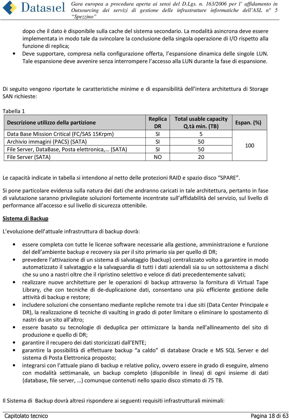 configurazione offerta, l espansione dinamica delle singole LUN. Tale espansione deve avvenire senza interrompere l accesso alla LUN durante la fase di espansione.